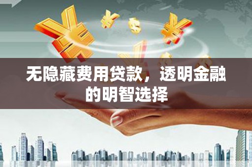 香格里拉无隐藏费用贷款，透明金融的明智选择