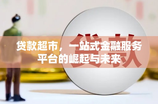 香格里拉贷款超市，一站式金融服务平台的崛起与未来