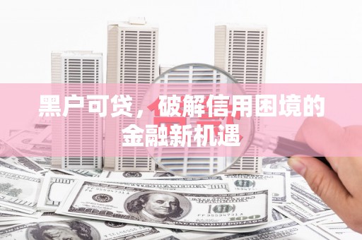 香格里拉黑户可贷，破解信用困境的金融新机遇