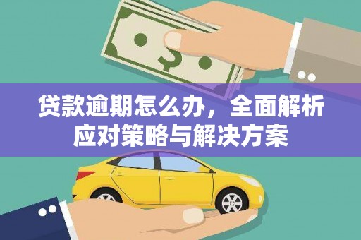 香格里拉贷款逾期怎么办，全面解析应对策略与解决方案