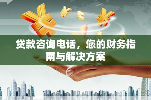 香格里拉贷款咨询电话，您的财务指南与解决方案