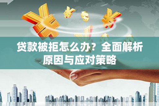 香格里拉贷款被拒怎么办？全面解析原因与应对策略