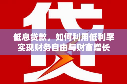 香格里拉低息贷款，如何利用低利率实现财务自由与财富增长