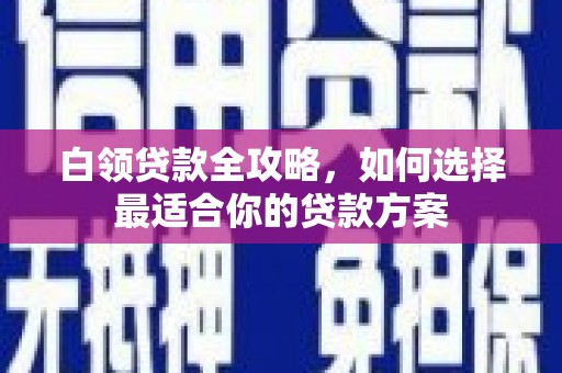 香格里拉白领贷款全攻略，如何选择最适合你的贷款方案