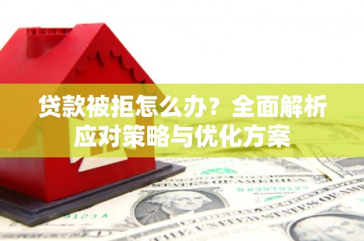 香格里拉贷款被拒怎么办？全面解析应对策略与优化方案