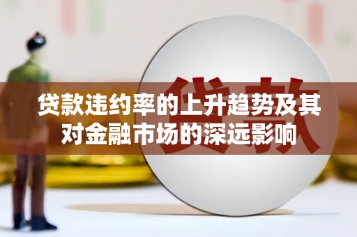 香格里拉贷款违约率的上升趋势及其对金融市场的深远影响